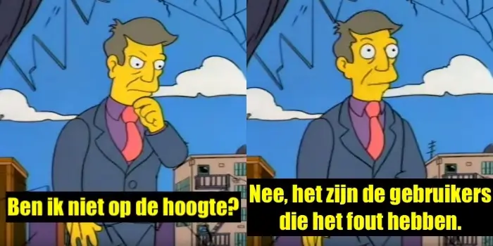 Meme van het principle Skinners uit The Simpsons met de tekst: Ben ik niet op de hoogte? Nee, het zijn de gebruikers die het fout hebben.